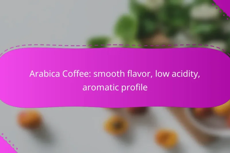 Arabica Coffee: smooth flavor, low acidity, aromatic profile