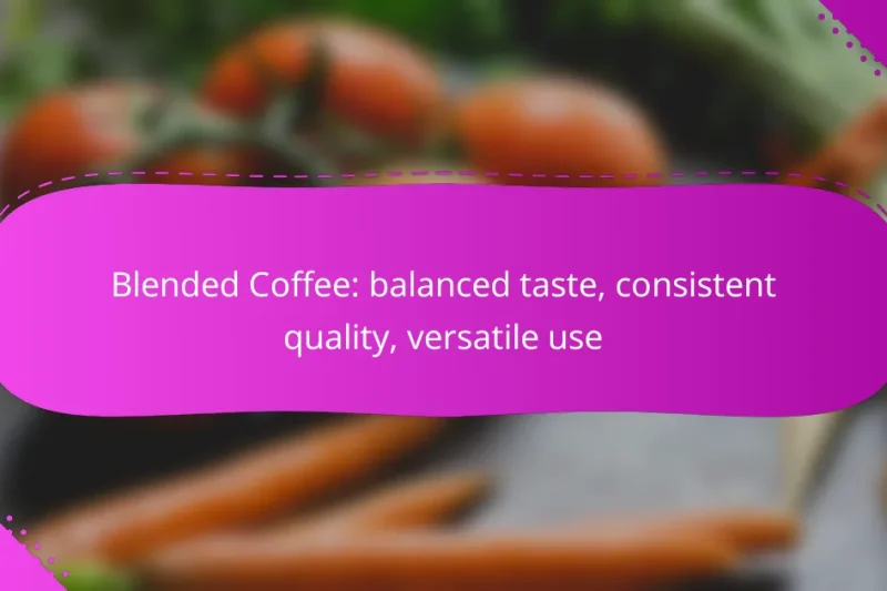 Blended Coffee: balanced taste, consistent quality, versatile use