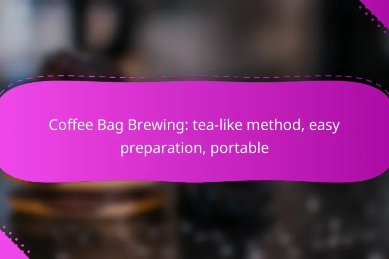 Coffee Bag Brewing: tea-like method, easy preparation, portable