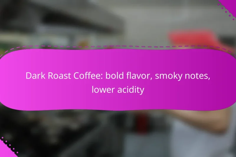 Dark Roast Coffee: bold flavor, smoky notes, lower acidity