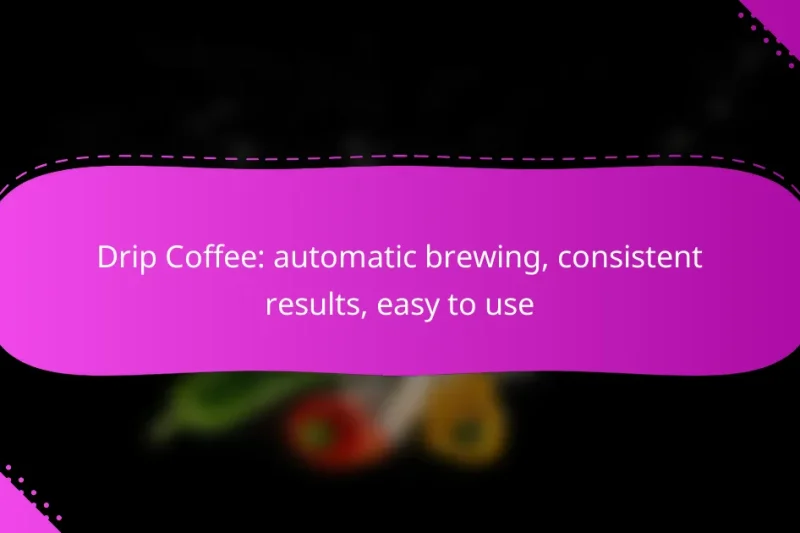Drip Coffee: automatic brewing, consistent results, easy to use