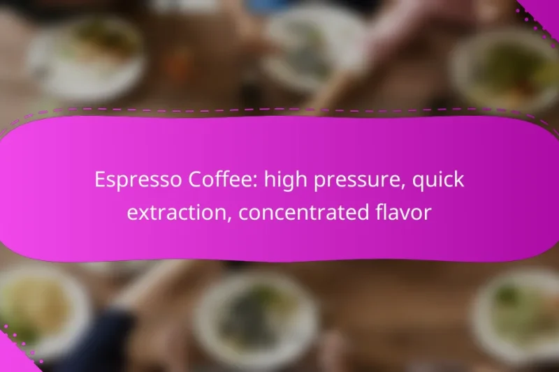 Espresso Coffee: high pressure, quick extraction, concentrated flavor