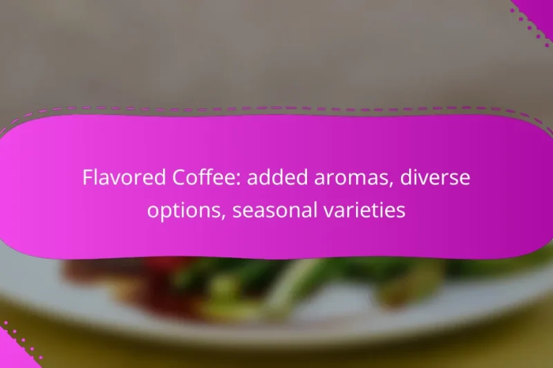 Flavored Coffee: added aromas, diverse options, seasonal varieties