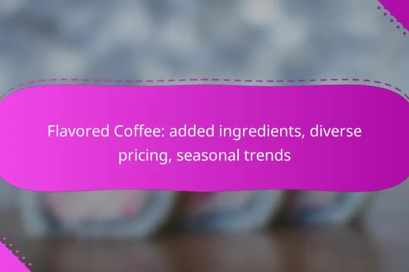 Flavored Coffee: added ingredients, diverse pricing, seasonal trends