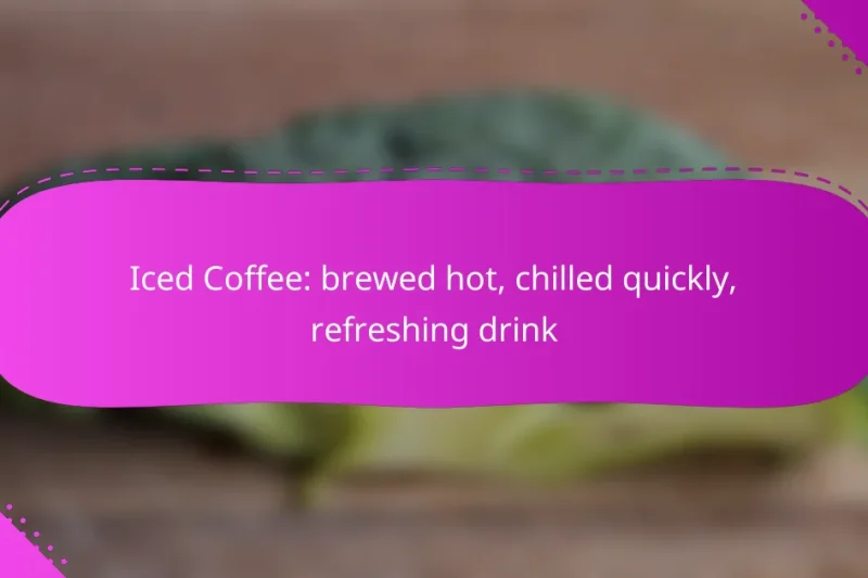 Iced Coffee: brewed hot, chilled quickly, refreshing drink