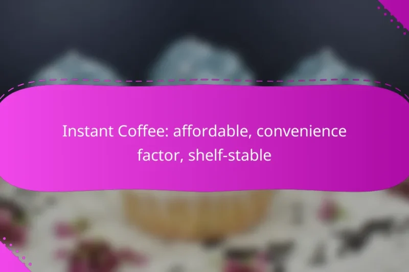 Instant Coffee: affordable, convenience factor, shelf-stable