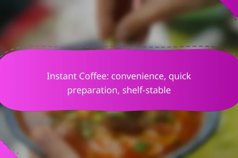 Instant Coffee: convenience, quick preparation, shelf-stable