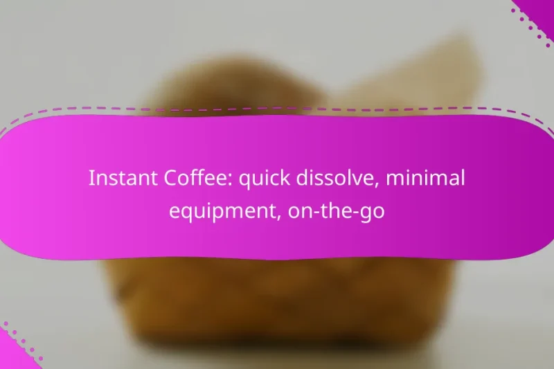 Instant Coffee: quick dissolve, minimal equipment, on-the-go