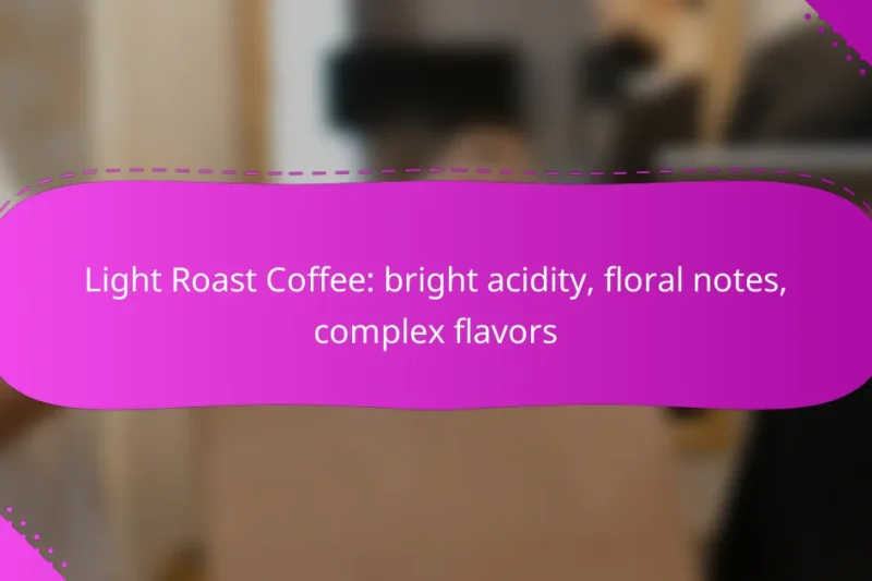 Light Roast Coffee: bright acidity, floral notes, complex flavors