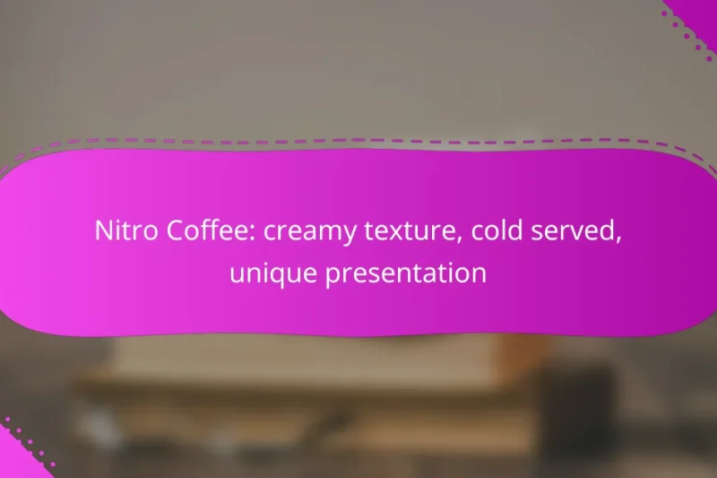 Nitro Coffee: creamy texture, cold served, unique presentation