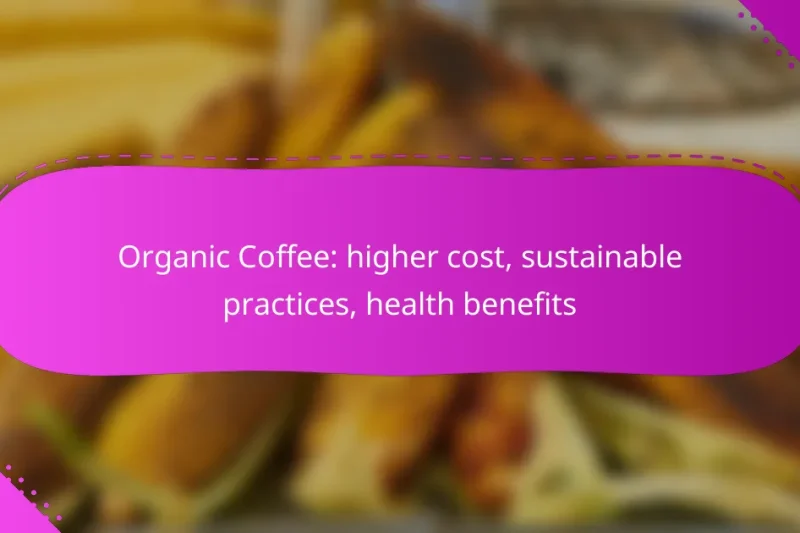 Organic Coffee: higher cost, sustainable practices, health benefits