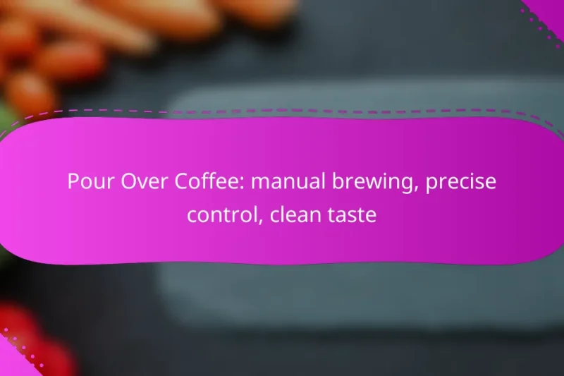 Pour Over Coffee: manual brewing, precise control, clean taste