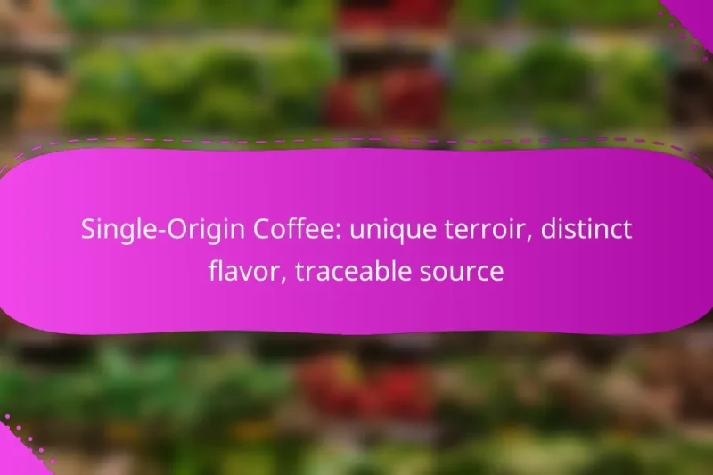 Single-Origin Coffee: unique terroir, distinct flavor, traceable source