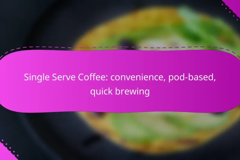 Single Serve Coffee: convenience, pod-based, quick brewing
