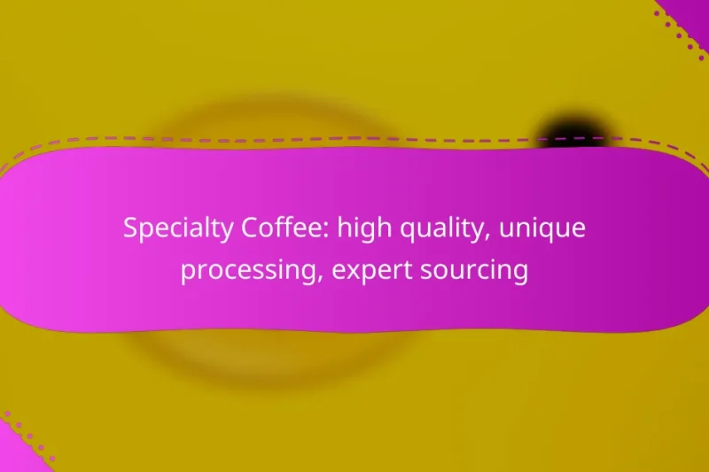 Specialty Coffee: high quality, unique processing, expert sourcing