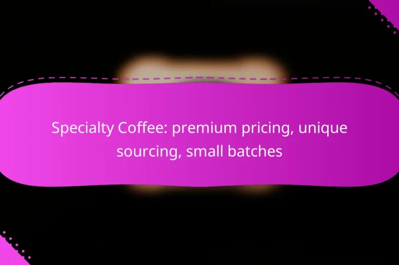 Specialty Coffee: premium pricing, unique sourcing, small batches