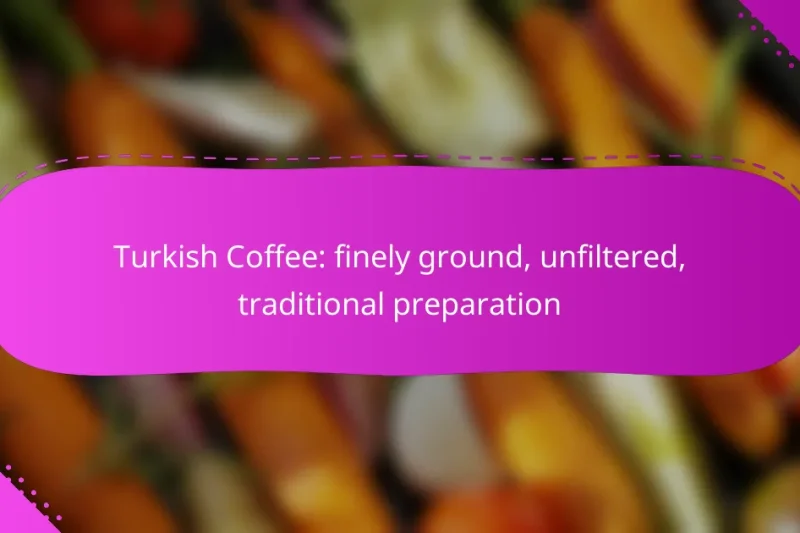 Turkish Coffee: finely ground, unfiltered, traditional preparation