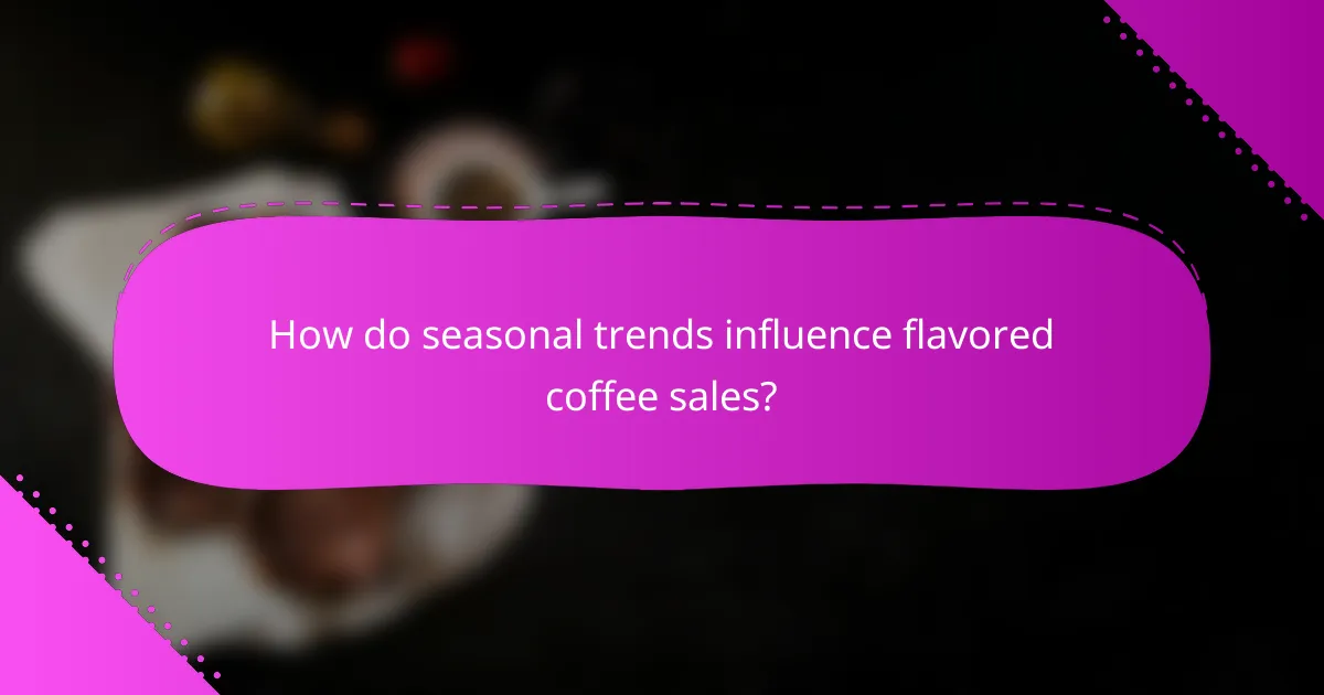 How do seasonal trends influence flavored coffee sales?