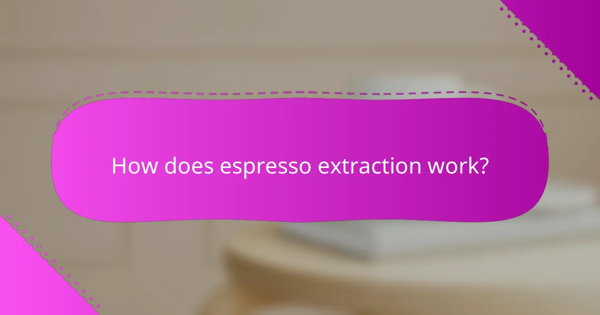 How does espresso extraction work?