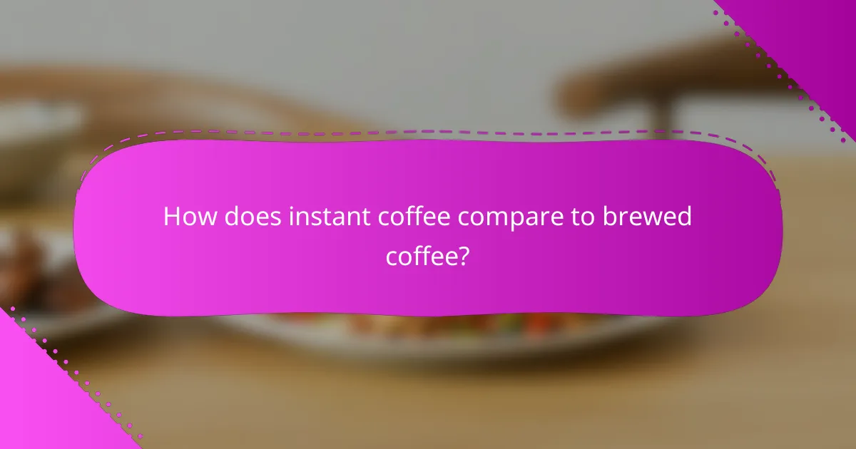 How does instant coffee compare to brewed coffee?