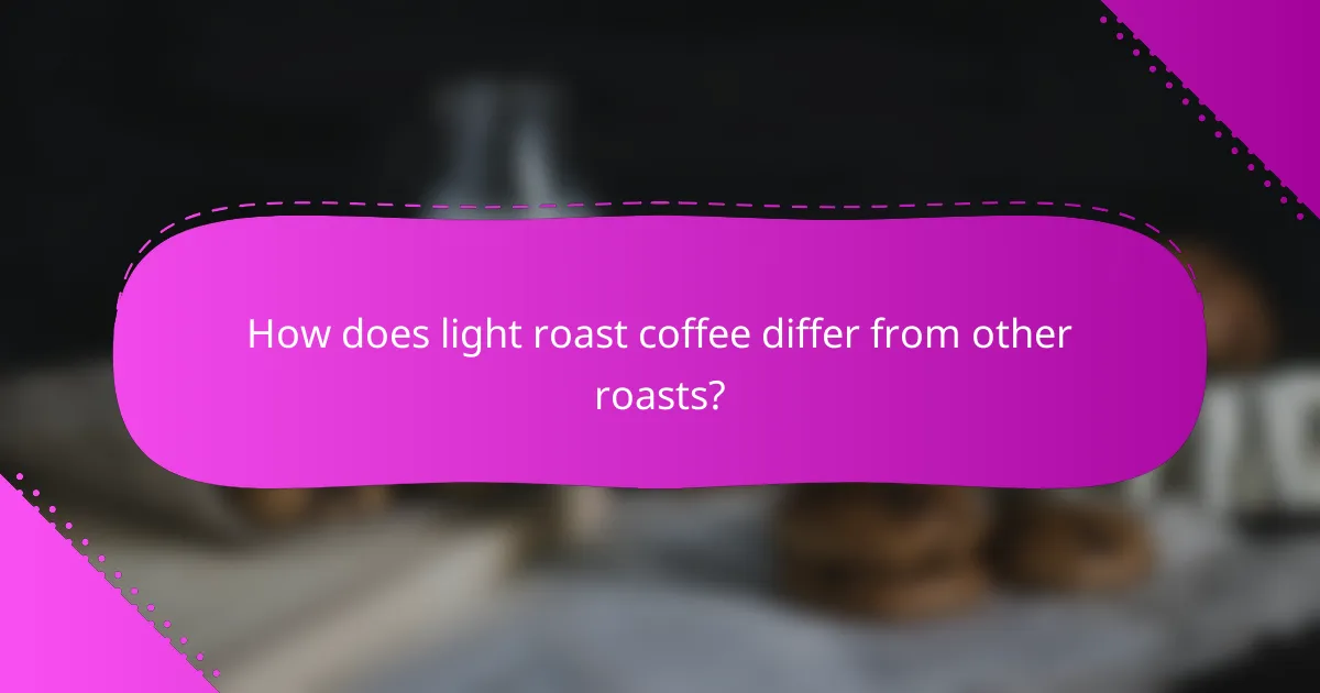How does light roast coffee differ from other roasts?