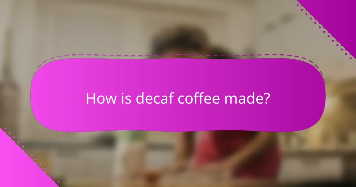 How is decaf coffee made?