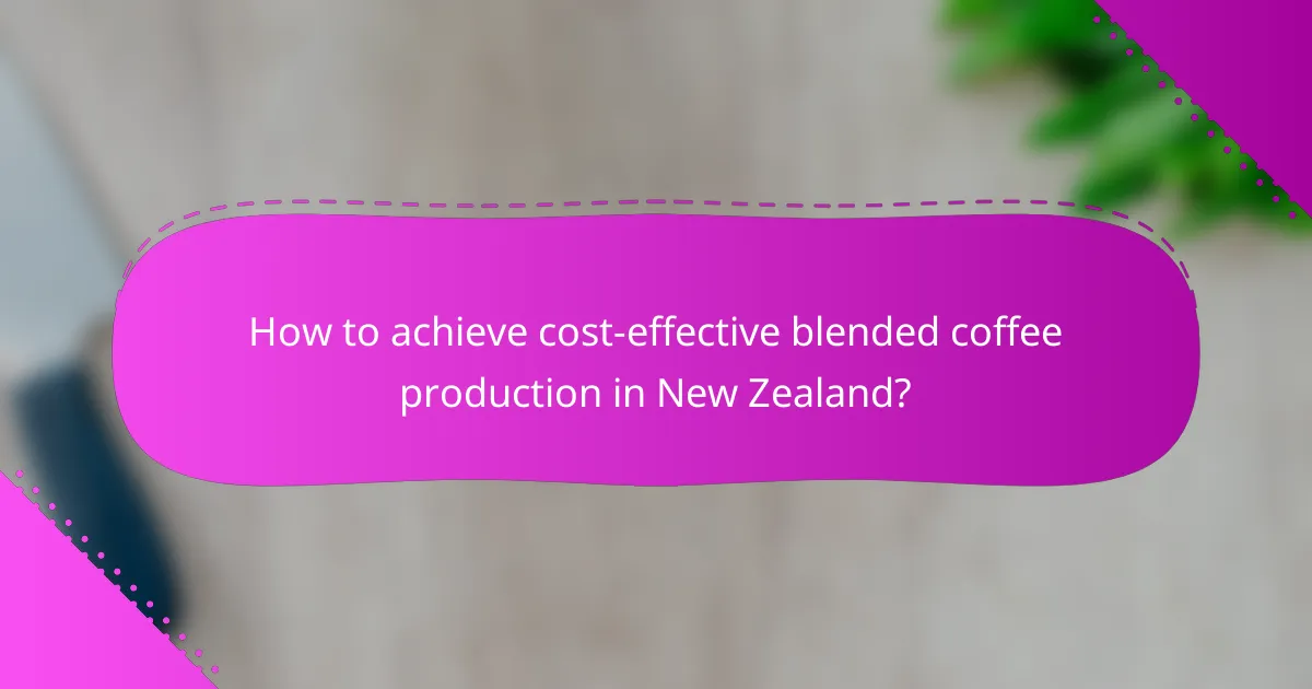 How to achieve cost-effective blended coffee production in New Zealand?