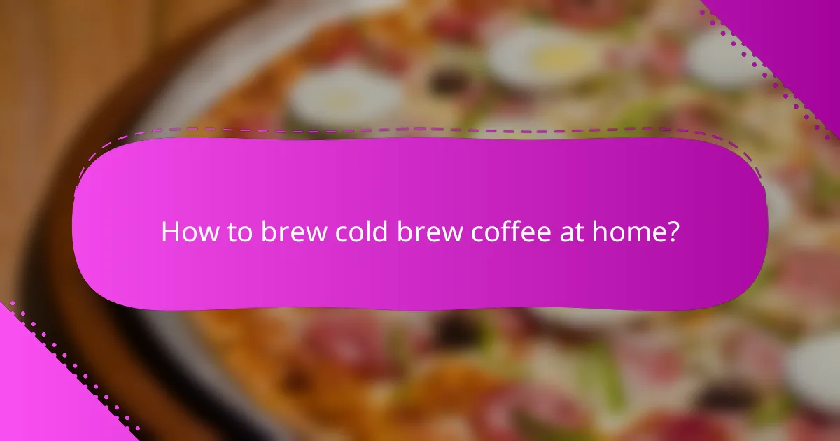 How to brew cold brew coffee at home?