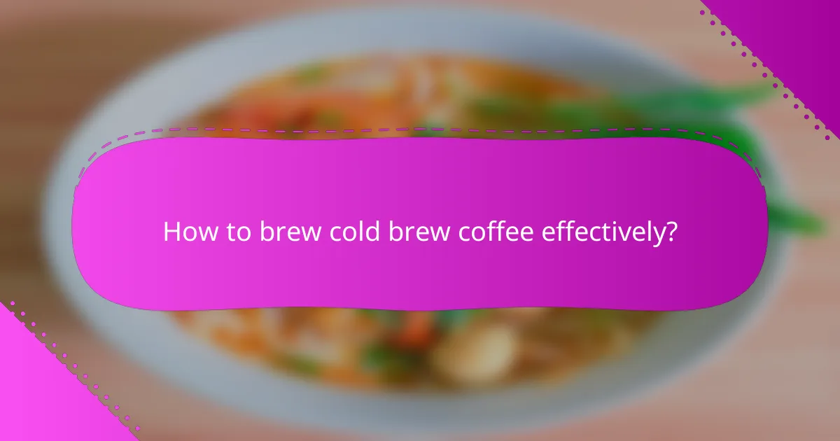 How to brew cold brew coffee effectively?
