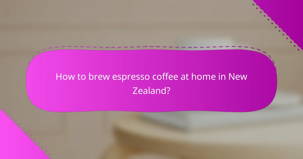 How to brew espresso coffee at home in New Zealand?
