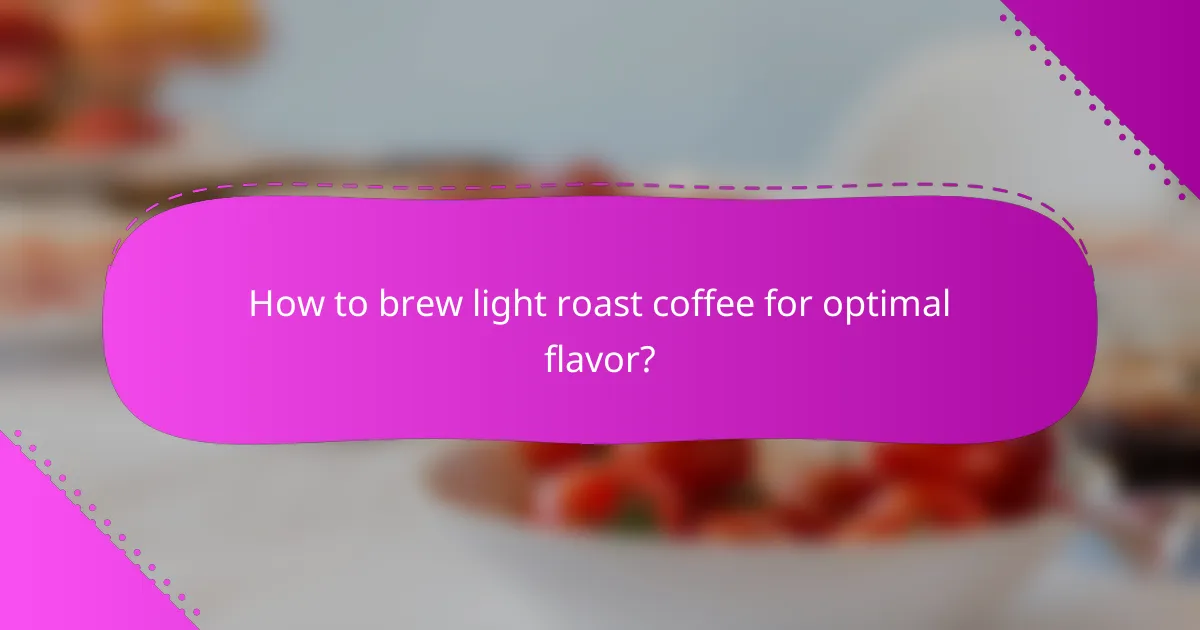 How to brew light roast coffee for optimal flavor?