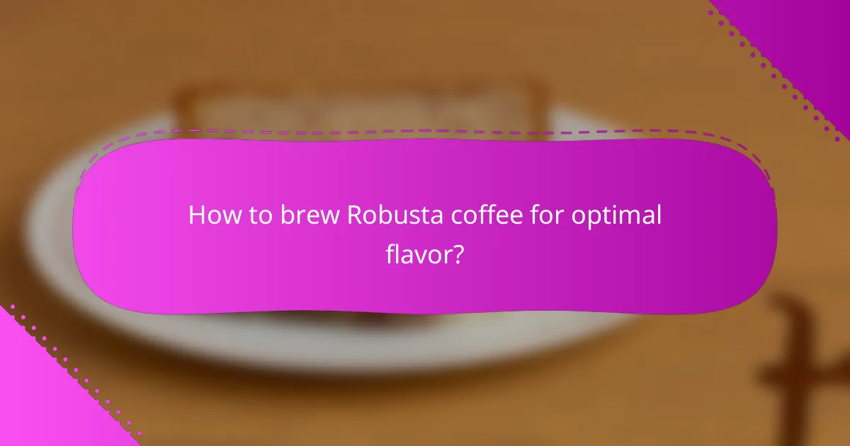How to brew Robusta coffee for optimal flavor?