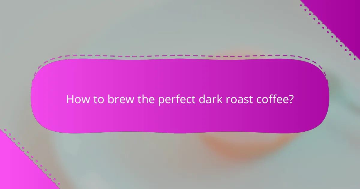 How to brew the perfect dark roast coffee?