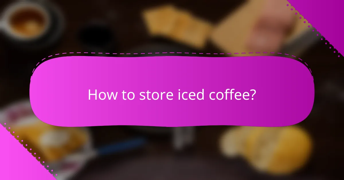 How to store iced coffee?