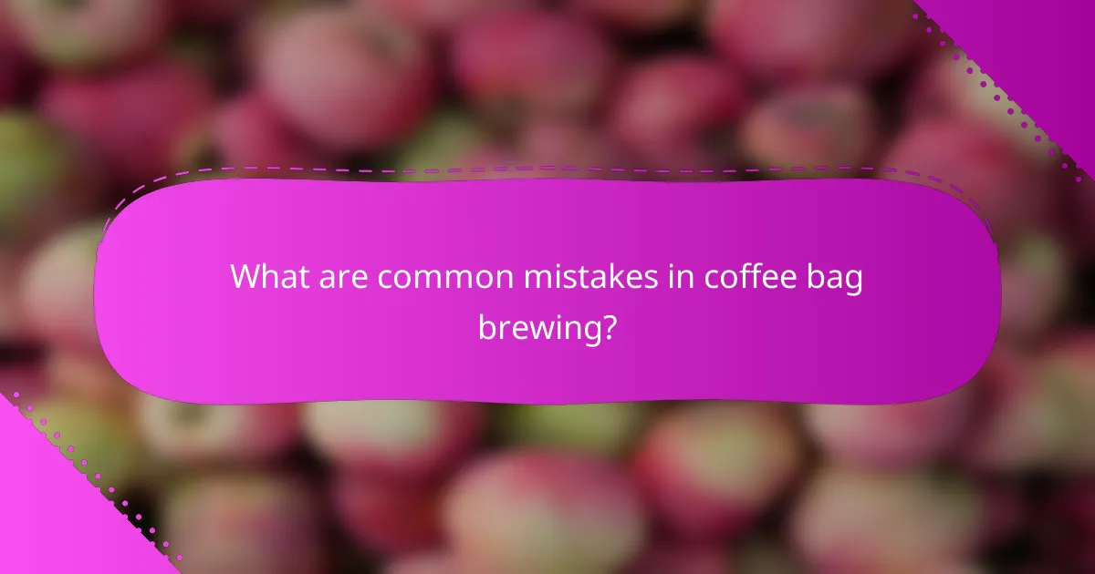 What are common mistakes in coffee bag brewing?