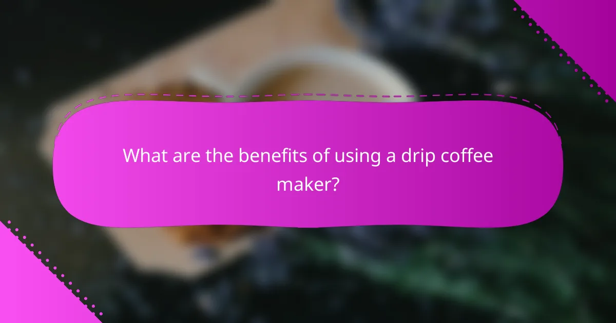 What are the benefits of using a drip coffee maker?