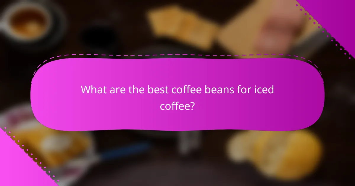 What are the best coffee beans for iced coffee?