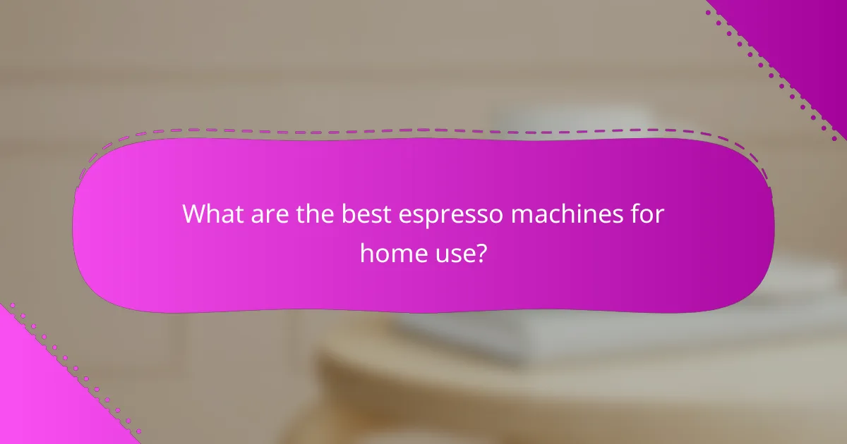 What are the best espresso machines for home use?