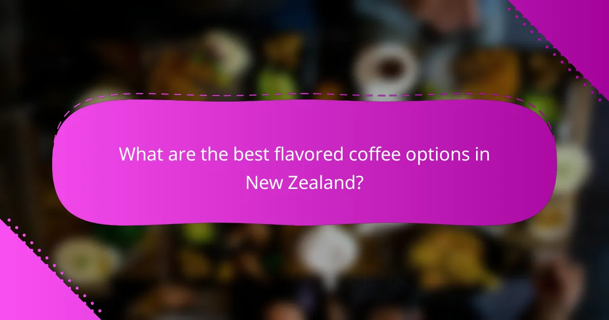 What are the best flavored coffee options in New Zealand?