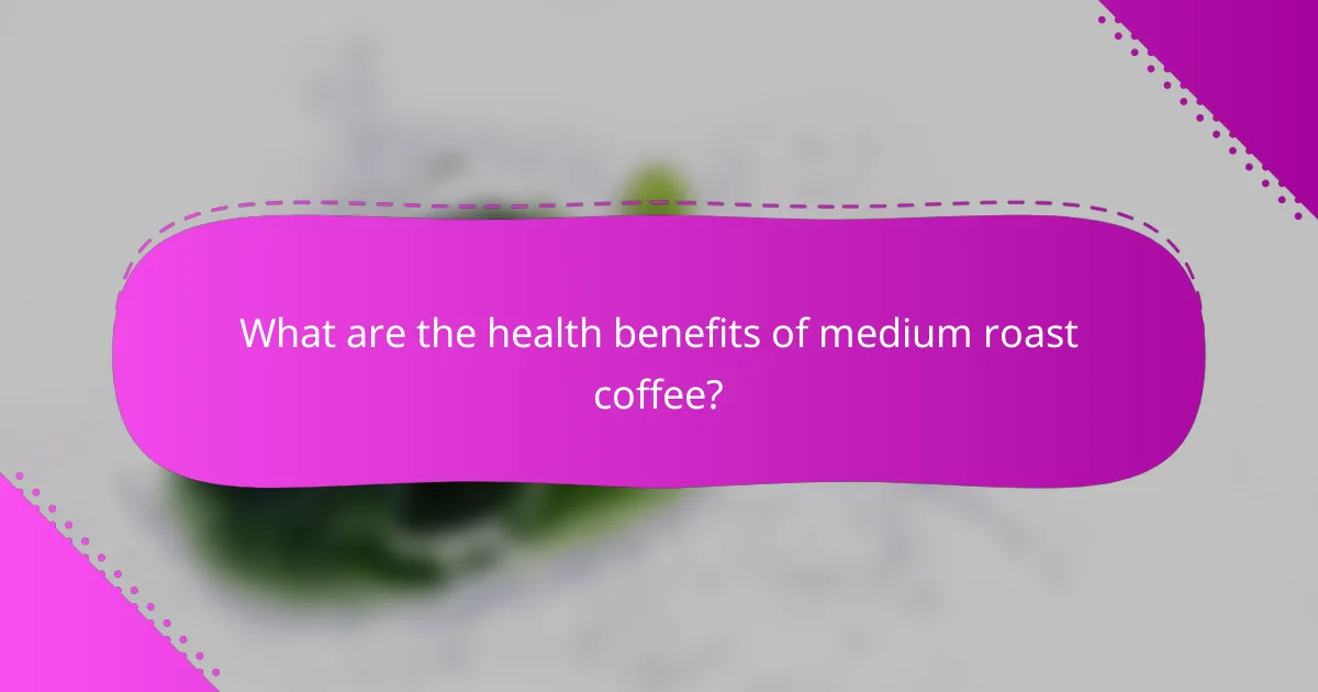 What are the health benefits of medium roast coffee?