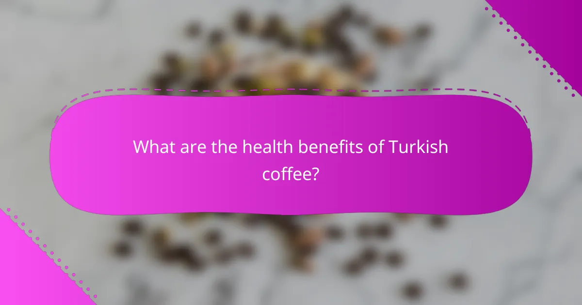 What are the health benefits of Turkish coffee?