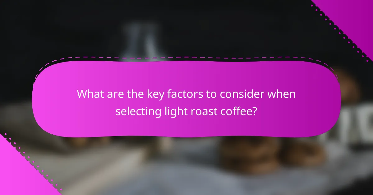 What are the key factors to consider when selecting light roast coffee?
