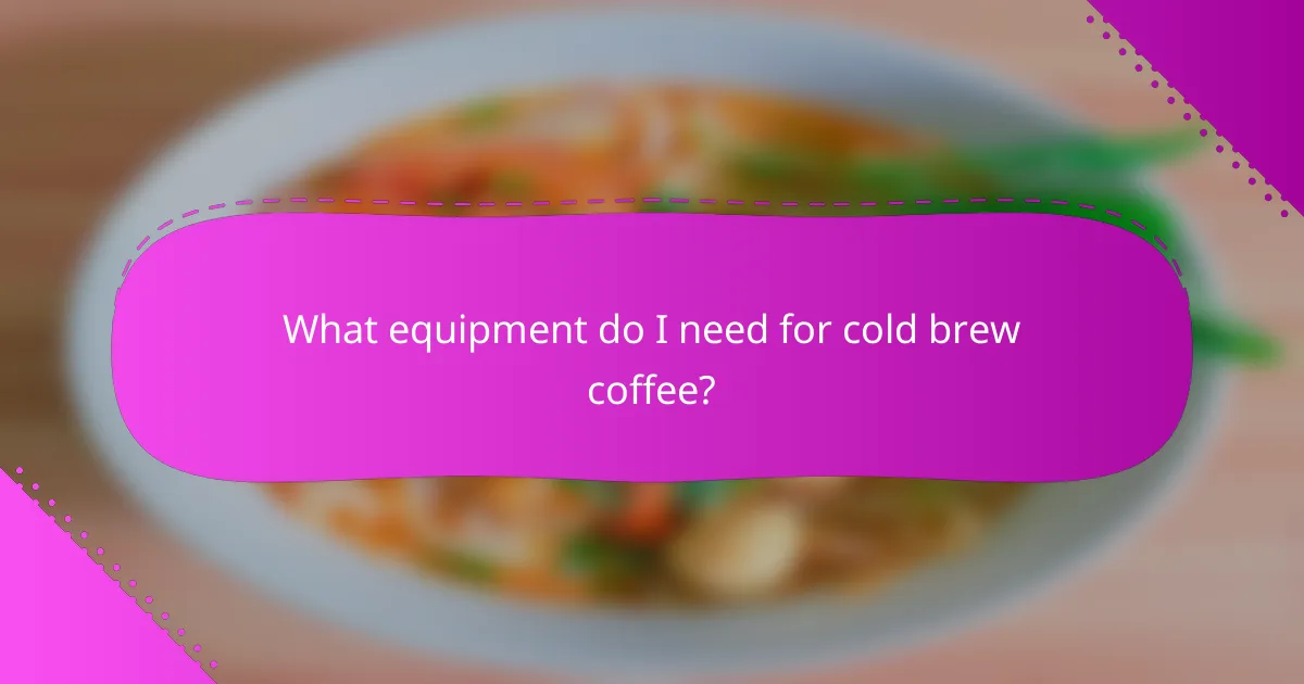 What equipment do I need for cold brew coffee?