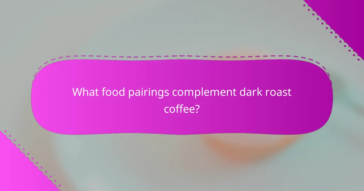What food pairings complement dark roast coffee?