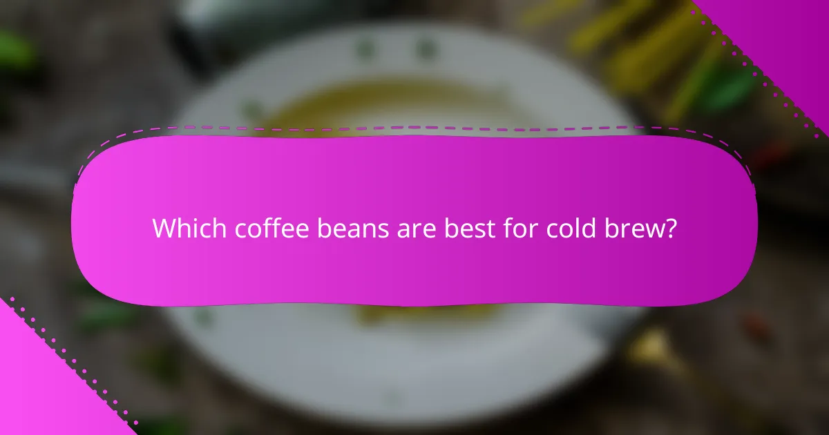 Which coffee beans are best for cold brew?